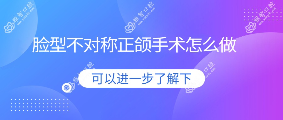 脸型不对称正颌手术怎么做