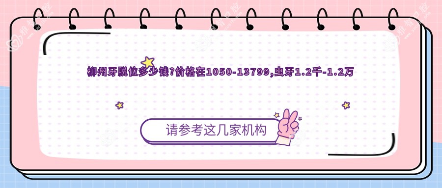 柳州牙脱位多少钱?价格在1050-13799,虫牙1.2千-1.2万