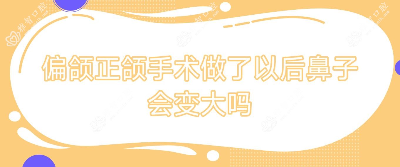 偏颌正颌手术做了以后鼻子会变大吗