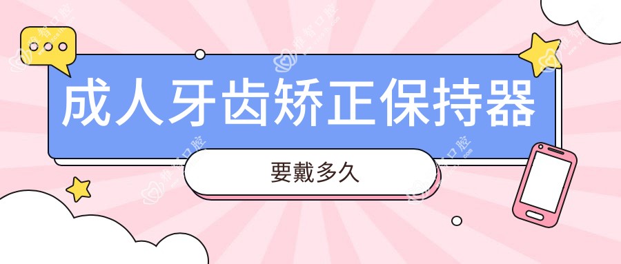 成人牙齿矫正保持器要戴多久