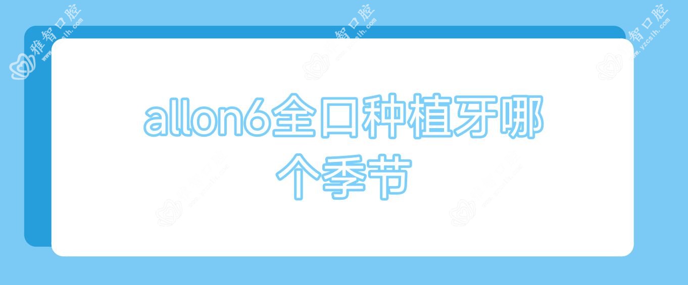 allon6全口种植牙哪个季节