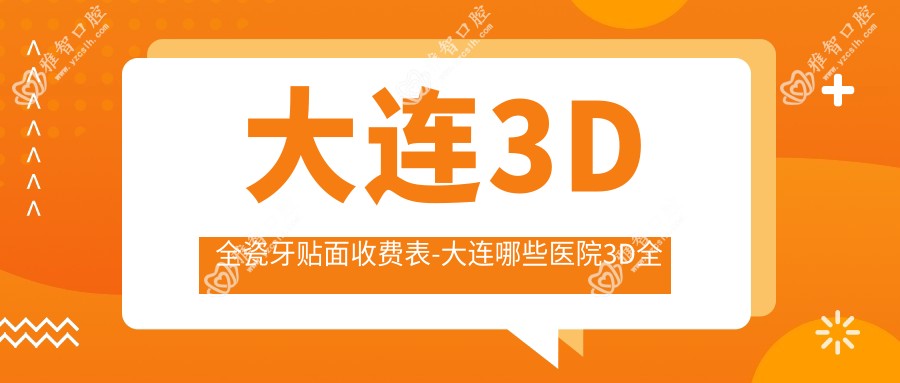 大连3D全瓷牙贴面收费表-大连哪些医院3D全瓷牙贴面结果不错且收费不高
