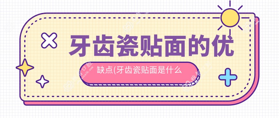 牙齿瓷贴面的优缺点(牙齿瓷贴面是什么意思)