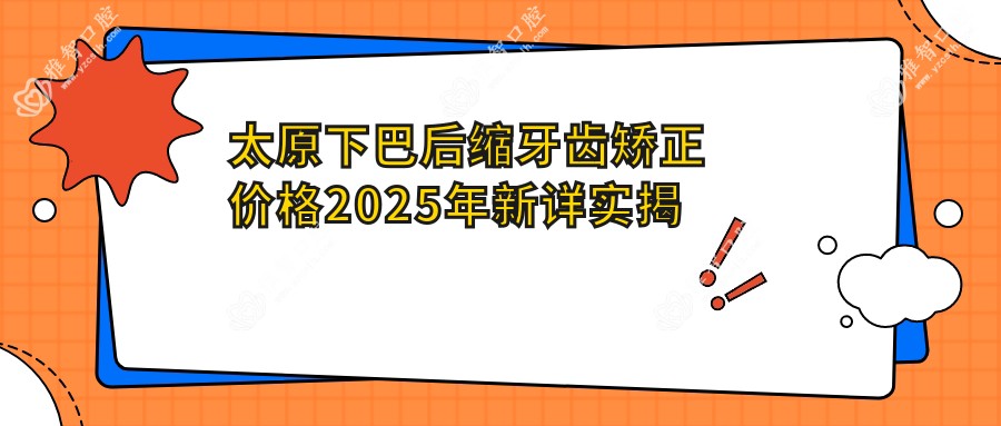 太原下巴后缩牙齿矫正价格2025年新详实揭秘-尚明口腔/Smartee正雅旗舰店·太原精诚口腔门诊部下巴后缩牙齿矫正价目单(价格)