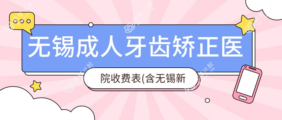 无锡成人牙齿矫正医院收费表(含无锡新吴佳洁口腔/摩尔齿科(兴澄银座旗舰店)/无锡嘉众欣美口腔成人牙齿矫正收费)