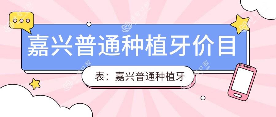 嘉兴普通种植牙价目表:嘉兴普通种植牙市场均价及各医院报价参照