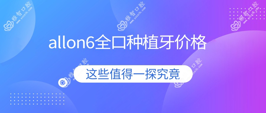 allon6全口种植牙价格