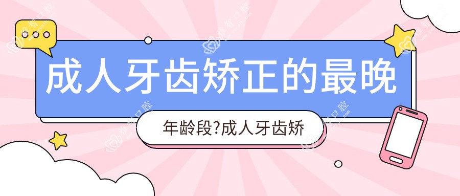 成人牙齿矫正的较晚年龄段?成人牙齿矫正保持器要戴多久?