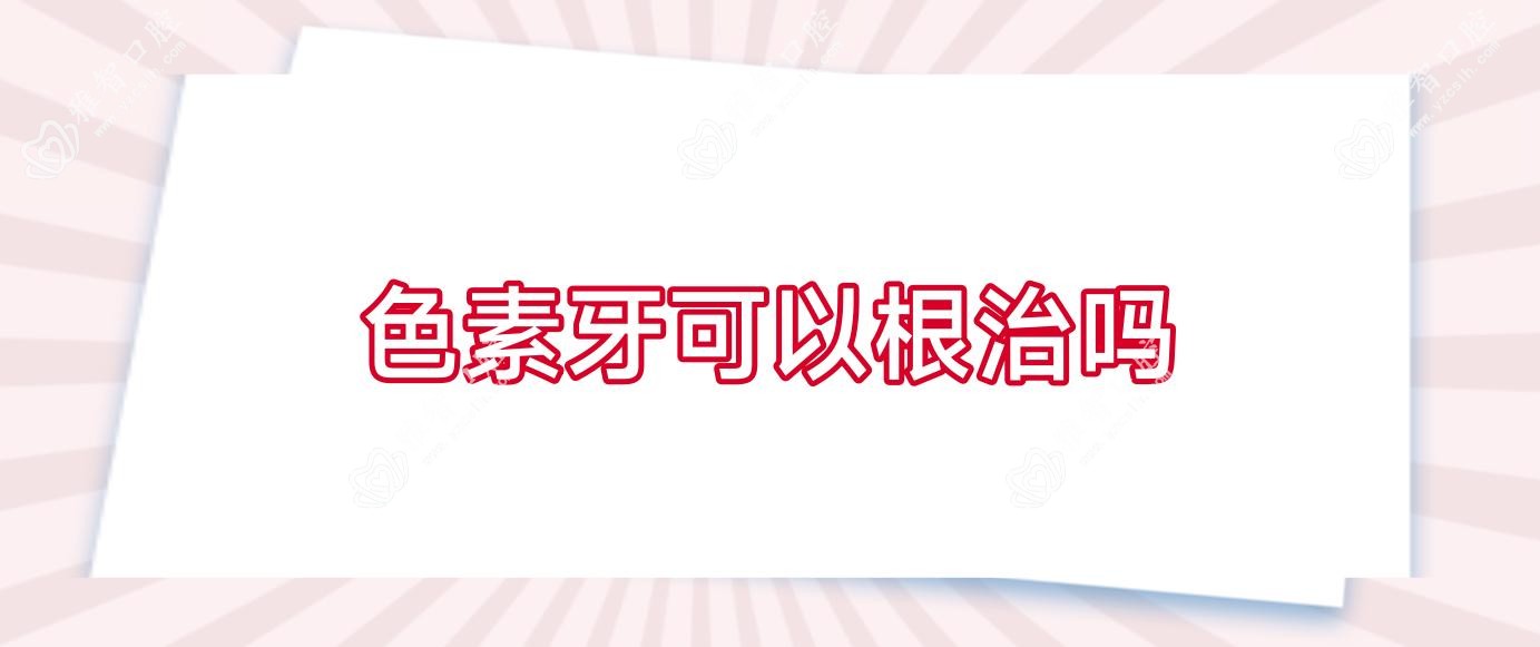 色素牙可以根除吗