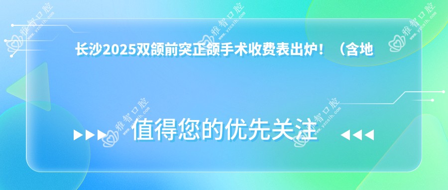 长沙2025双颌前突正颌手术收费表出炉!(含地包天正颌手术/深覆盖正颌手术收费收费表)