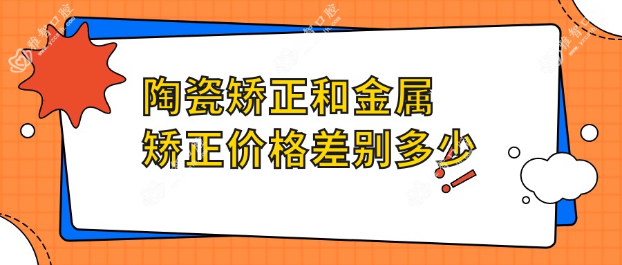 陶瓷矫正和金属矫正价格差别多少