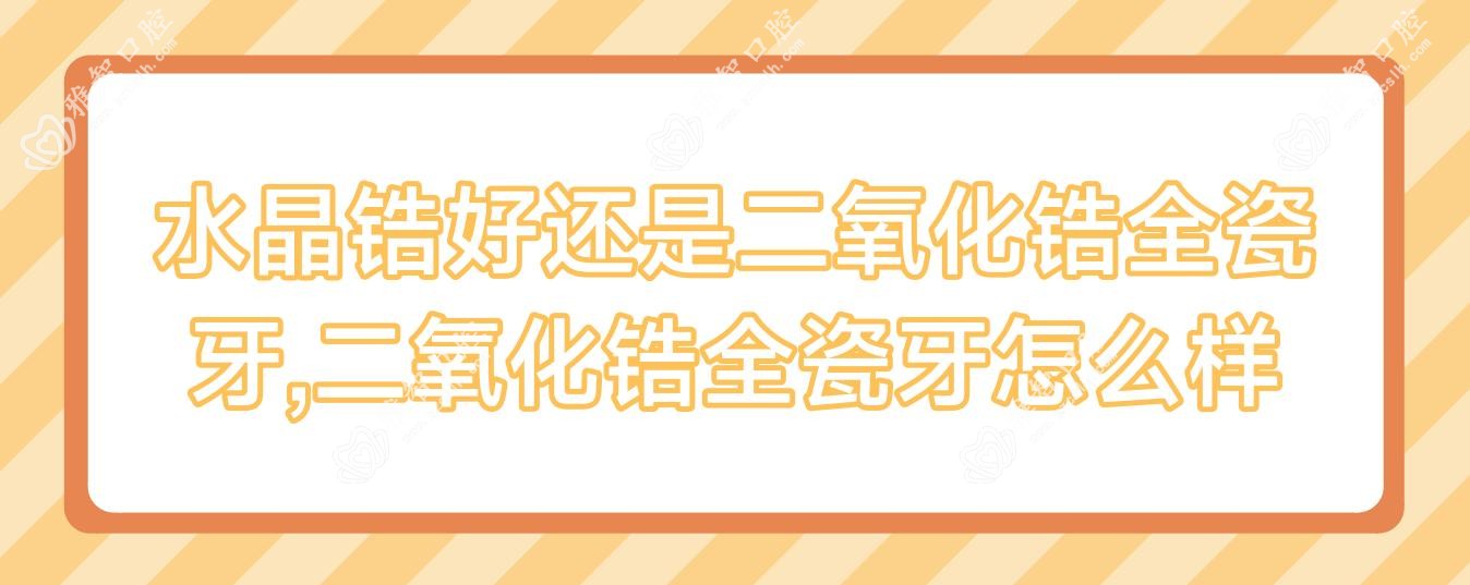 水晶锆好还是二氧化锆全瓷牙,二氧化锆全瓷牙怎么样