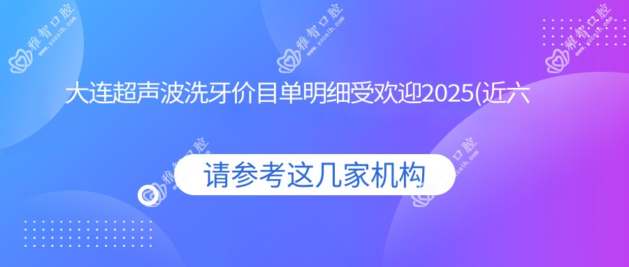 大连超声波洗牙价目单明细受欢迎2025(近六个月均价为:90元)