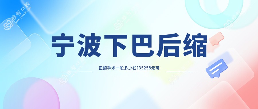 宁波下巴后缩正颌手术一般多少钱?35258元可做,术前指南教你不被坑