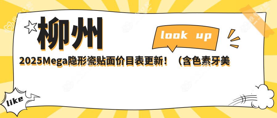 柳州2025Mega隐形瓷贴面价目表更新！（含色素牙美白/Mega隐形瓷贴面收费收费表）