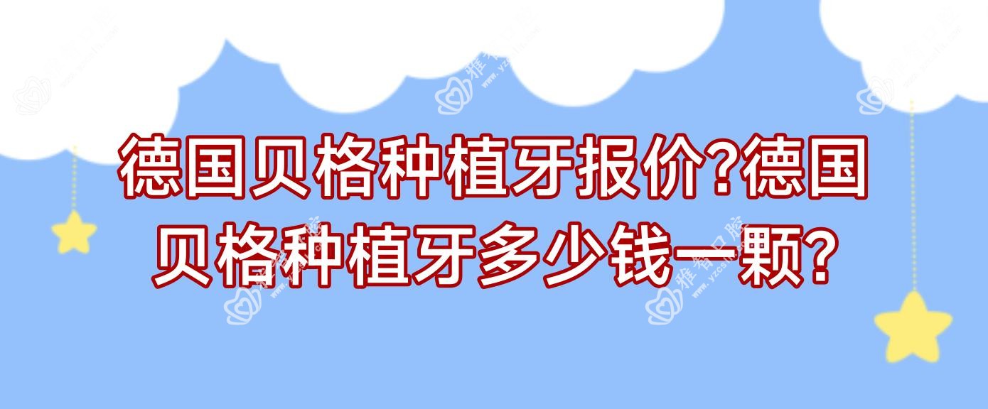 德国贝格种植牙报价?德国贝格种植牙多少钱一颗?