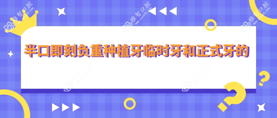 半口即刻负重种植牙临时牙和正式牙的区别