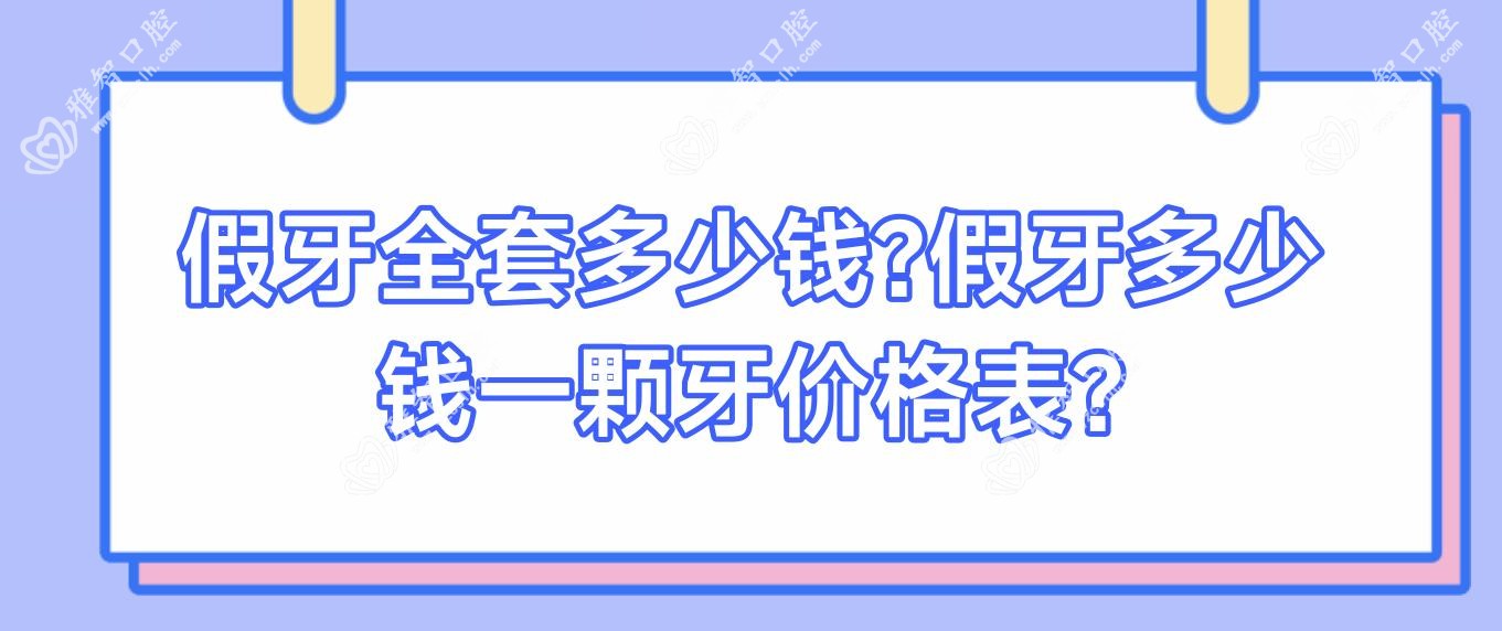 假牙全套多少钱?假牙多少钱一颗牙价格表?