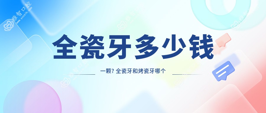 全瓷牙多少钱一颗? 全瓷牙和烤瓷牙哪个好