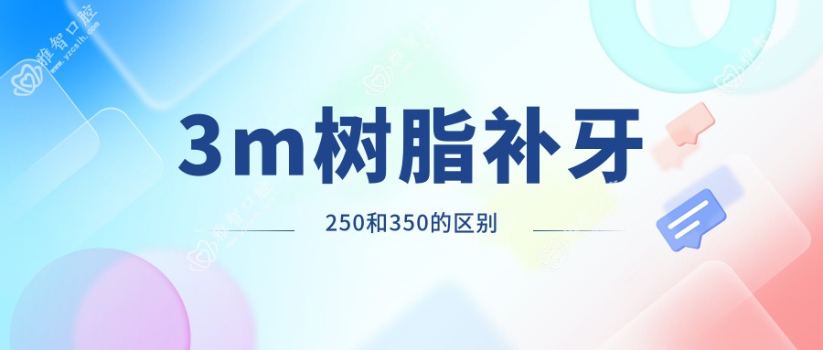 3m树脂补牙250和350的区别