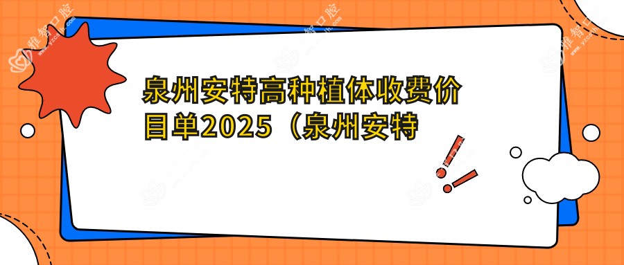 泉州安特高种植体收费价目单2025（泉州安特高种植体价格总览表）