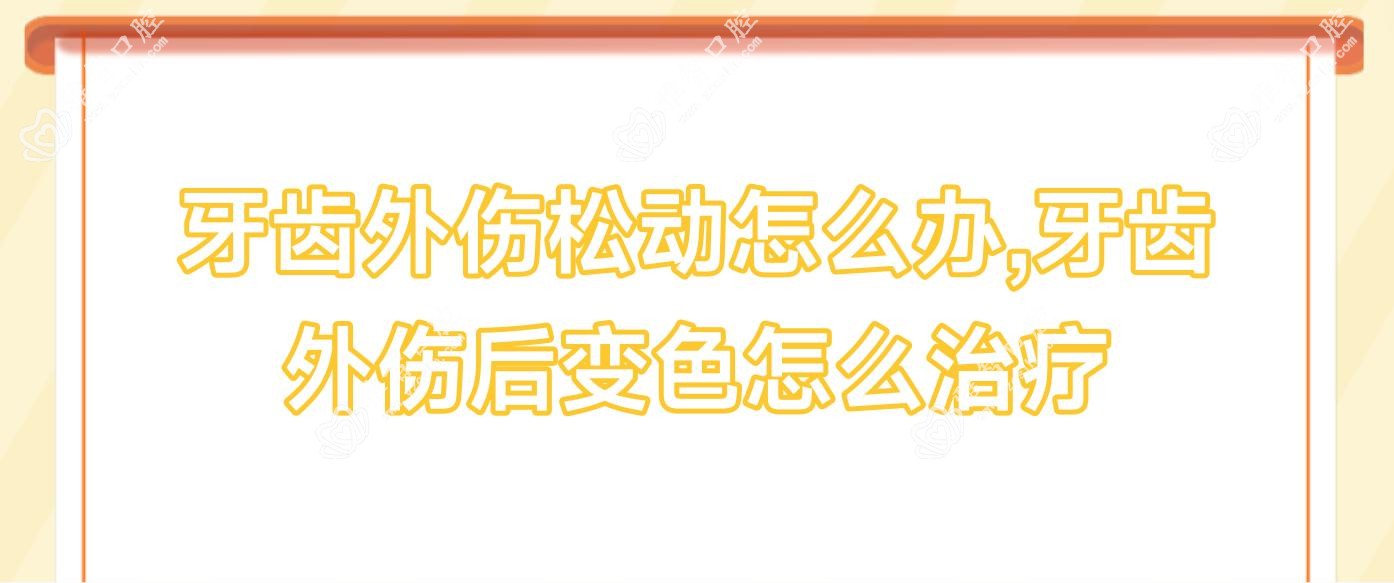 牙齿外伤松动怎么办,牙齿外伤后变色怎么治疗