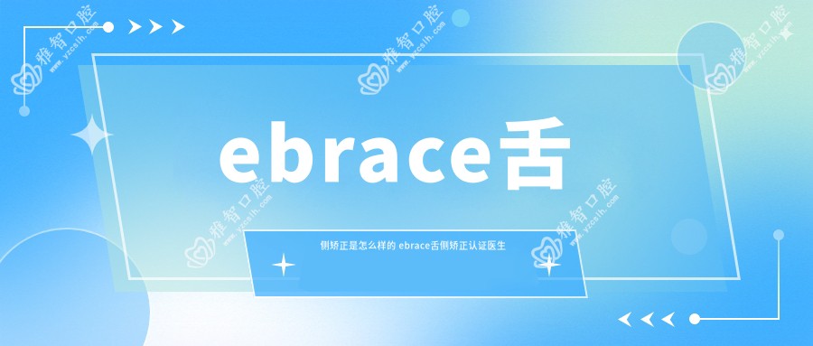 ebrace舌侧矫正是怎么样的 ebrace舌侧矫正认证医生查询