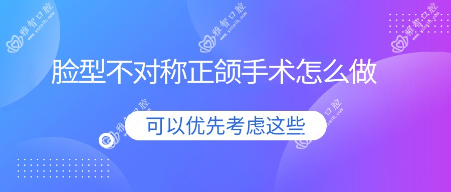 脸型不对称正颌手术怎么做