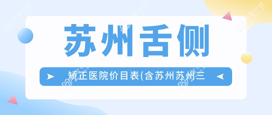 苏州舌侧矫正医院价目表(含苏州苏州三岛口腔/苏州水香苑口腔/苏州博恩口腔舌侧矫正费用)
