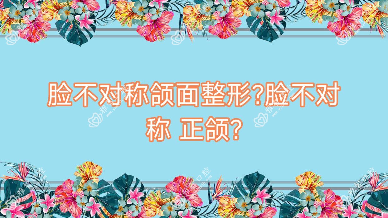 脸不对称颌面整形?脸不对称 正颌?