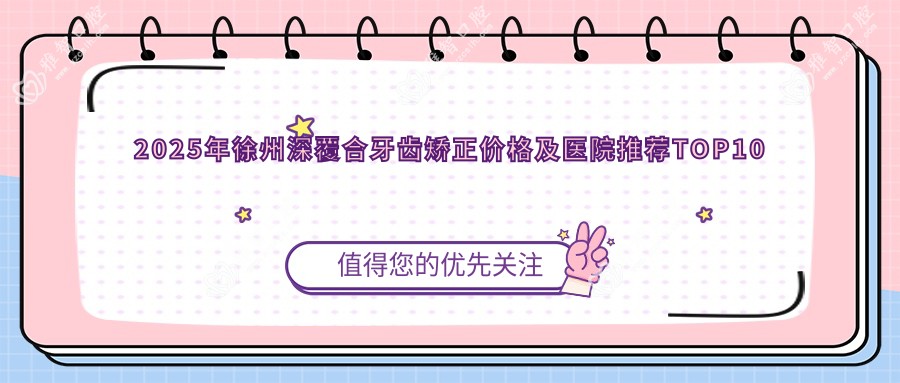 2025年徐州深覆合牙齿矫正价格及医院推荐TOP10