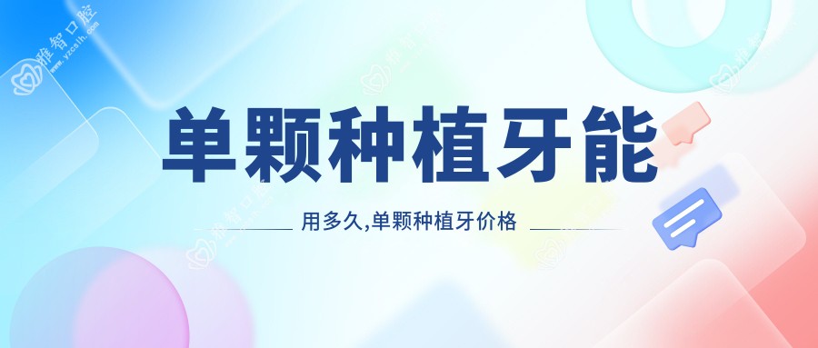 单颗种植牙能用多久,单颗种植牙价格