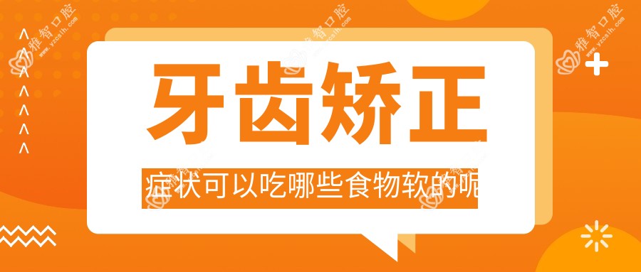牙齿矫正症状可以吃哪些食物软的呢
