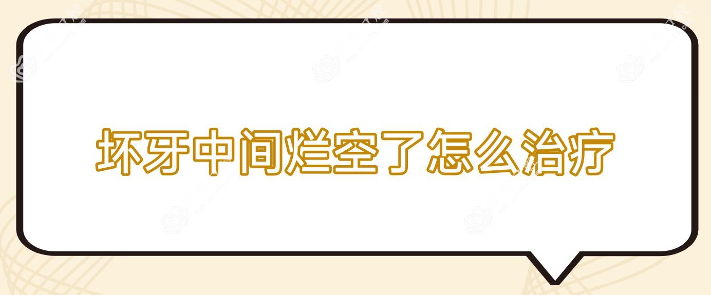 坏牙中间烂空了怎么治疗