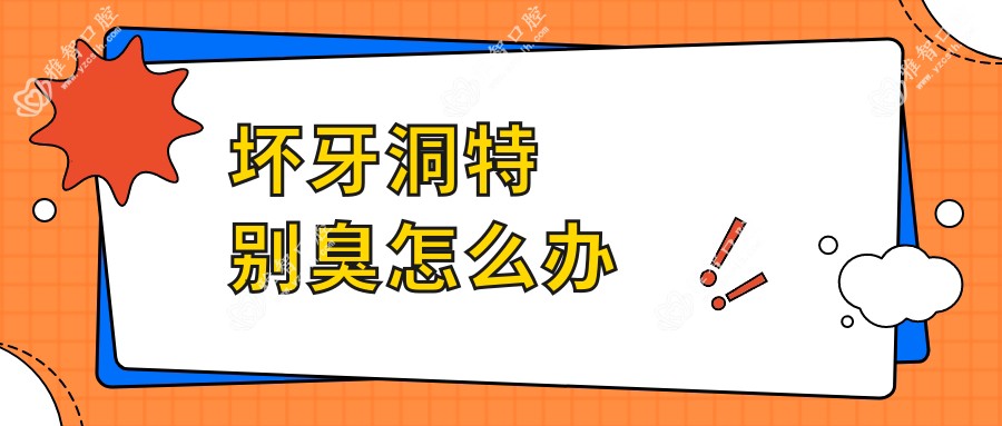 坏牙洞特别臭怎么办